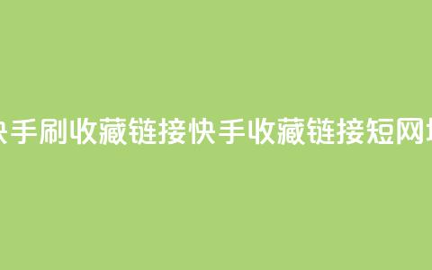 快手刷收藏链接(快手收藏链接短网址) 第1张 快手刷收藏链接(快手收藏链接短网址) 第1张