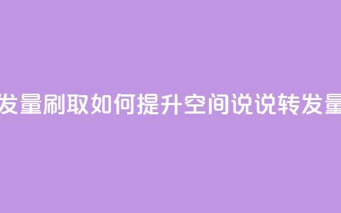qq说说转发量刷取(如何提升QQ空间说说转发量?) 第1张 qq说说转发量刷取(如何提升QQ空间说说转发量?) 第1张