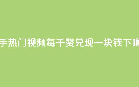 快手热门视频:每千赞兑现一块钱 第1张 快手热门视频:每千赞兑现一块钱 第1张