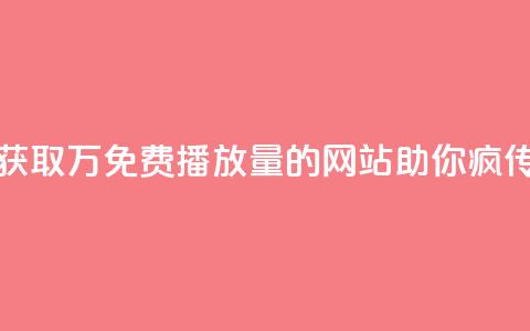 获取1万免费播放量的网站助你疯传 第1张 获取1万免费播放量的网站助你疯传 第1张