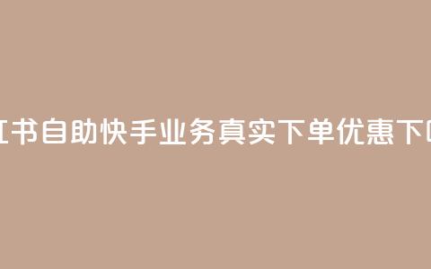 小红书自助快手业务真实下单优惠 第1张 小红书自助快手业务真实下单优惠 第1张