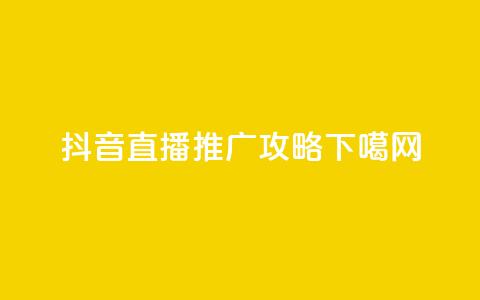 抖音直播推广攻略 第1张 抖音直播推广攻略 第1张