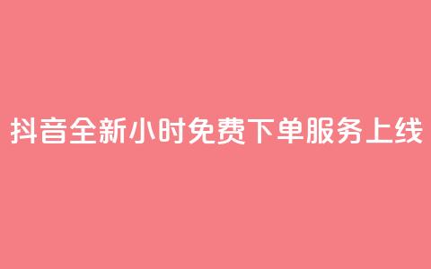 抖音全新24小时免费下单服务上线 第1张 抖音全新24小时免费下单服务上线 第1张