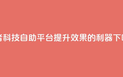 王者科技自助平台:提升SEO效果的利器 第1张 王者科技自助平台:提升SEO效果的利器 第1张