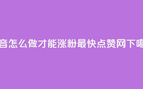 抖音怎么做才能涨粉最快 - 点赞网 第1张 抖音怎么做才能涨粉最快 - 点赞网 第1张
