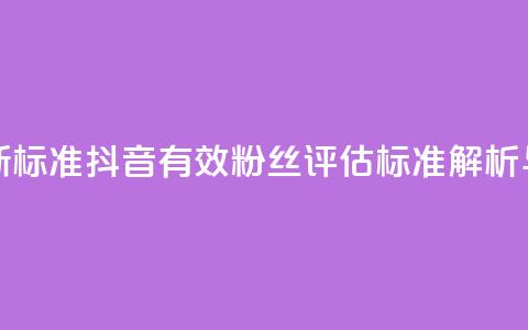 抖音有效粉丝判断标准 - 抖音有效粉丝评估标准解析与提升策略! 第1张 抖音有效粉丝判断标准 - 抖音有效粉丝评估标准解析与提升策略! 第1张