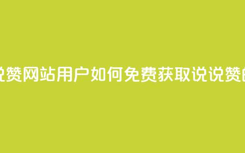QQ免费领取说说赞网站 - QQ用户如何免费获取说说赞的指南! 第1张 QQ免费领取说说赞网站 - QQ用户如何免费获取说说赞的指南! 第1张