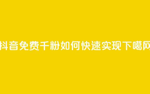 抖音免费千粉如何快速实现 第1张 抖音免费千粉如何快速实现 第1张