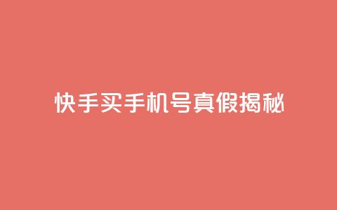 快手买手机号真假揭秘 第1张 快手买手机号真假揭秘 第1张