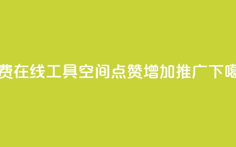 免费在线工具:qq空间点赞增加推广 第1张 免费在线工具:qq空间点赞增加推广 第1张