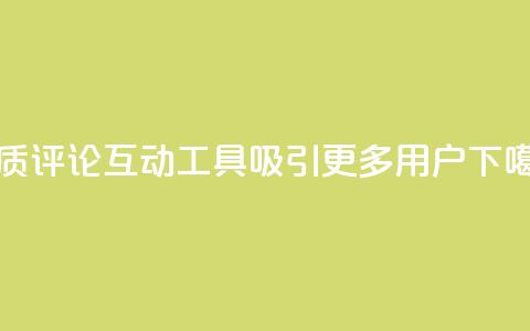 优质评论互动工具吸引更多用户 第1张 优质评论互动工具吸引更多用户 第1张