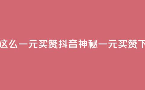 抖音这么一元买1000赞(抖音神秘一元买1000赞) 第1张 抖音这么一元买1000赞(抖音神秘一元买1000赞) 第1张