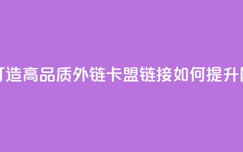 卡盟连接 - 如下是重写后的新标题:- 卡盟链接:打造高品质外链- 卡盟链接如何提升网站权重- 卡盟链接技巧:优化网站排名! 第1张 卡盟连接 - 如下是重写后的新标题:- 卡盟链接:打造高品质外链- 卡盟链接如何提升网站权重- 卡盟链接技巧:优化网站排名! 第1张