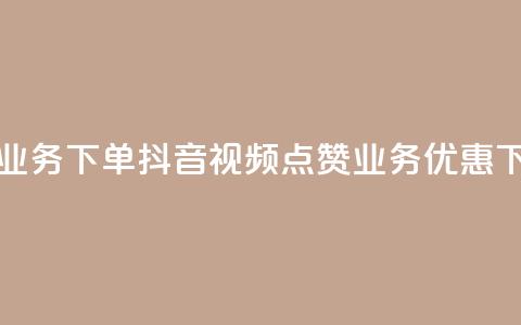 抖音点赞业务下单2 - 抖音视频点赞业务优惠下单! 第1张 抖音点赞业务下单2 - 抖音视频点赞业务优惠下单! 第1张