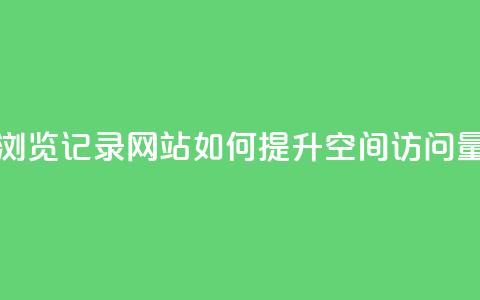 QQ空间刷浏览记录网站(如何提升QQ空间访问量) 第1张 QQ空间刷浏览记录网站(如何提升QQ空间访问量) 第1张
