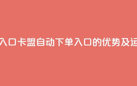 卡盟自动下单入口 - 卡盟自动下单入口的优势及运作原理~ 第1张 卡盟自动下单入口 - 卡盟自动下单入口的优势及运作原理~ 第1张