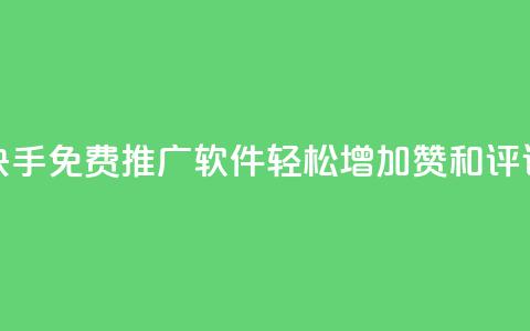 快手免费推广软件,轻松增加赞和评论 第1张 快手免费推广软件,轻松增加赞和评论 第1张