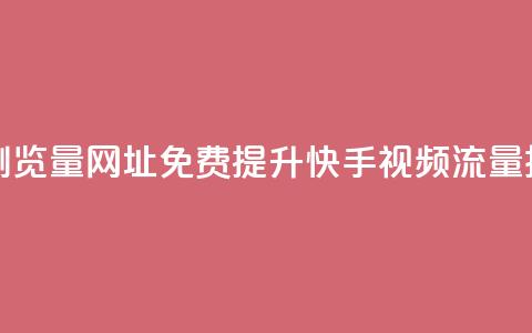 0元快手刷浏览量网址(免费提升快手视频流量技巧) 第1张 0元快手刷浏览量网址(免费提升快手视频流量技巧) 第1张