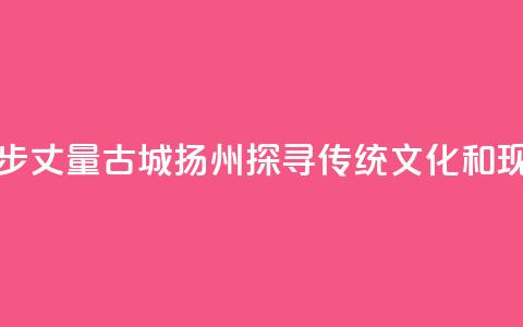 香港青年用脚步丈量古城扬州 探寻传统文化和现代生活连接点 第1张 香港青年用脚步丈量古城扬州 探寻传统文化和现代生活连接点 第1张
