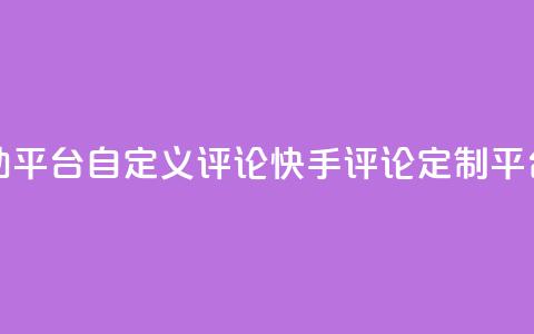 快手评论自助平台自定义评论(快手评论定制平台解析) 第1张 快手评论自助平台自定义评论(快手评论定制平台解析) 第1张