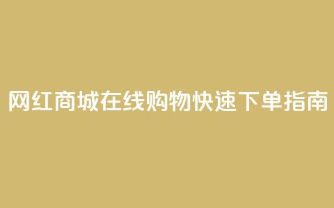 网红商城在线购物APP快速下单指南 第1张 网红商城在线购物APP快速下单指南 第1张