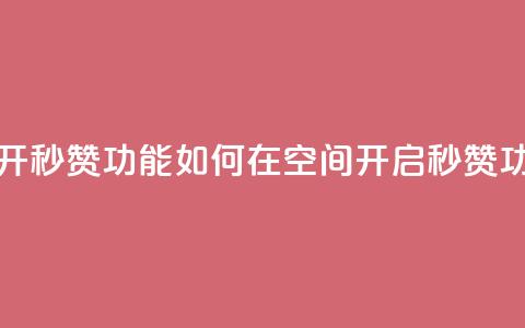 qq空间怎么开秒赞功能(如何在QQ空间开启秒赞功能) 第1张 qq空间怎么开秒赞功能(如何在QQ空间开启秒赞功能) 第1张