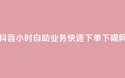 抖音24小时自助业务快速下单 第1张 抖音24小时自助业务快速下单 第1张