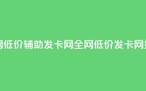 全网低价辅助发卡网(全网低价发卡网推广) 第1张 全网低价辅助发卡网(全网低价发卡网推广) 第1张