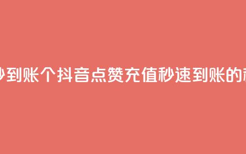 抖音点赞充值秒到账10个 - 抖音点赞充值秒速到账的秘诀分享~ 第1张 抖音点赞充值秒到账10个 - 抖音点赞充值秒速到账的秘诀分享~ 第1张