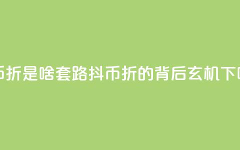 抖币85折是啥套路(抖币85折的背后玄机) 第1张 抖币85折是啥套路(抖币85折的背后玄机) 第1张