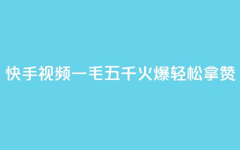 快手视频“一毛五千”火爆,轻松拿赞! 第1张 快手视频“一毛五千”火爆,轻松拿赞! 第1张