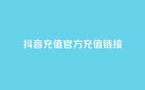 抖音充值官方充值链接 - 抖音充值官方入口全攻略,轻松充值无忧。 第1张 抖音充值官方充值链接 - 抖音充值官方入口全攻略,轻松充值无忧。 第1张