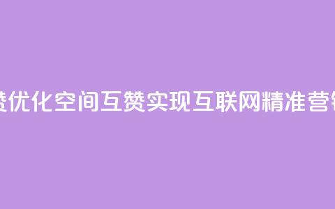 空间互赞 - 优化空间互赞，实现互联网精准营销!  第1张