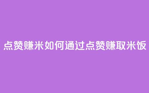dy点赞赚米(如何通过点赞赚取米饭)  第1张