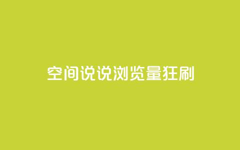 qq空间说说浏览量狂刷 - 如何提高qq空间说说浏览量?! 第1张 qq空间说说浏览量狂刷 - 如何提高qq空间说说浏览量?! 第1张