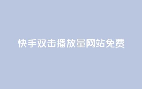 快手双击播放量网站免费 - 快手双击视频播放量网站免费获取!  第1张