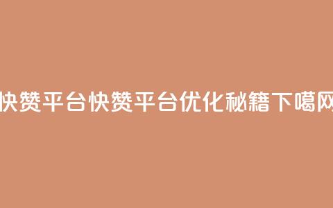 快赞平台(快赞平台：SEO优化秘籍)  第1张