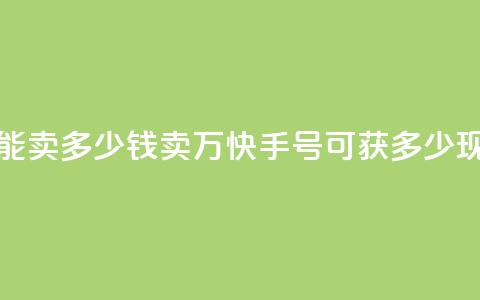 1万快手号能卖多少钱(卖1万快手号可获多少现金？)  第1张