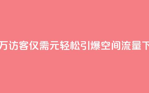 获取10万访客仅需1元，轻松引爆QQ空间流量  第1张
