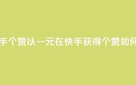 一块钱买快手100个赞 - 以一元在快手获得100个赞	，如何实现？。  第1张