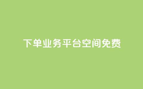 qq下单业务平台空间免费 - 免费使用QQ下单业务平台空间。  第1张
