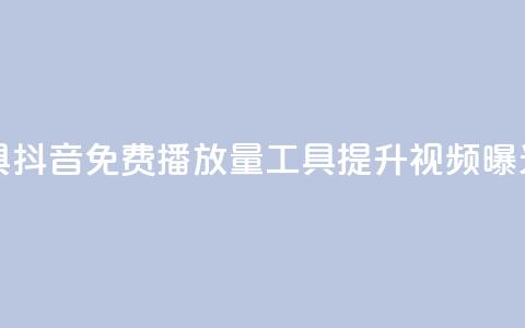 抖音免费播放量工具 - 抖音免费播放量工具：提升视频曝光的最佳方式~  第1张