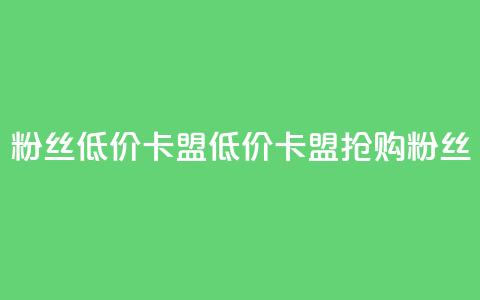 dy粉丝低价卡盟(低价卡盟，抢购dy粉丝！)  第1张