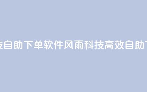 风雨科技自助下单软件(风雨科技高效自助下单软编) 第1张 风雨科技自助下单软件(风雨科技高效自助下单软编) 第1张