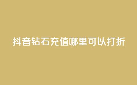 抖音钻石充值哪里可以打折 - 抖音钻石充值折扣去哪儿找! 第1张 抖音钻石充值哪里可以打折 - 抖音钻石充值折扣去哪儿找! 第1张