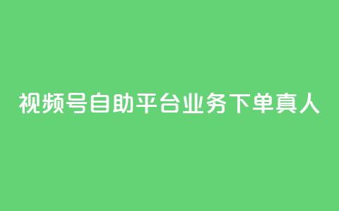 视频号自助平台业务下单真人,24小时自助下单秒到 - 一秒5000赞 DY小白号购买  第1张