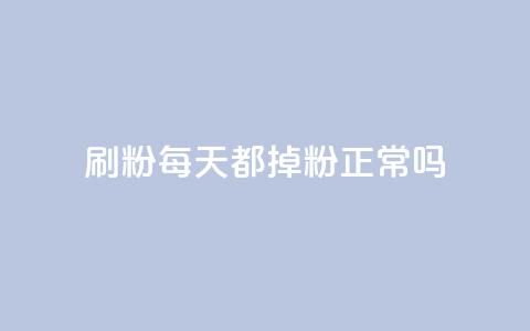 刷粉每天都掉粉正常吗 - 每天失去粉丝是正常现象吗？！  第1张