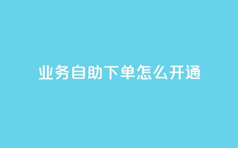 qq业务自助下单怎么开通,抖音免费10000播放量 - 1元100赞自助平台抖音 qq点赞有限制吗 第1张 qq业务自助下单怎么开通,抖音免费10000播放量 - 1元100赞自助平台抖音 qq点赞有限制吗 第1张