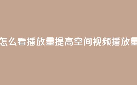 qq空间发的视频怎么看播放量 - “提高QQ空间视频播放量的方法”~  第1张