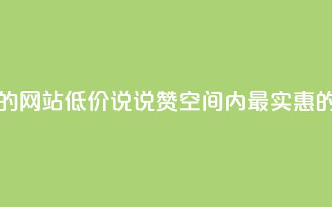 qq低价说说赞空间说说的网站 - 低价说说赞空间 QQ内最实惠的空间说说平台~ 第1张 qq低价说说赞空间说说的网站 - 低价说说赞空间 QQ内最实惠的空间说说平台~ 第1张